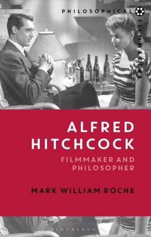 Alfred Hitchcock: Filmmaker and Philosopher de Professor of German Language and Literature Concurrent Professor of Philosophy Mark William Roche