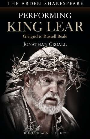 Performing King Lear: Gielgud to Russell Beale de Jonathan Croall