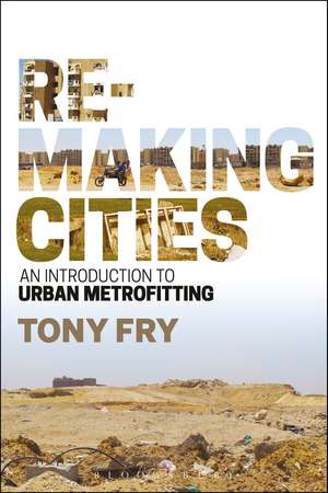 Remaking Cities: An Introduction to Urban Metrofitting de Tony Fry