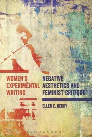 Women's Experimental Writing: Negative Aesthetics and Feminist Critique de Ellen E. Berry