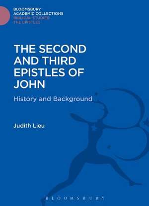 The Second and Third Epistles of John: History and Background de Judith Lieu