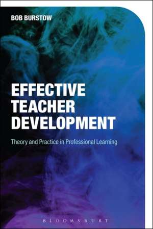 Effective Teacher Development: Theory and Practice in Professional Learning de Bob Burstow