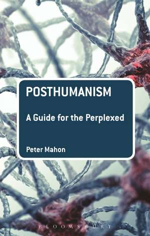 Posthumanism: A Guide for the Perplexed de Dr Peter Mahon