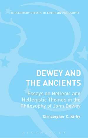 Dewey and the Ancients: Essays on Hellenic and Hellenistic Themes in the Philosophy of John Dewey de Christopher C. Kirby