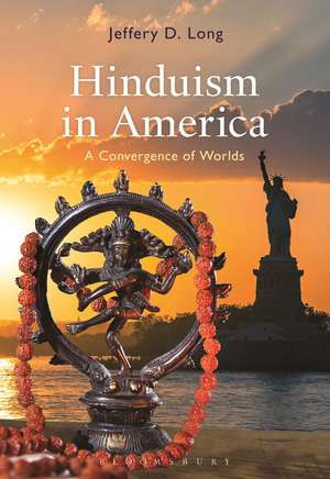 Hinduism in America: A Convergence of Worlds de Jeffery D. Long