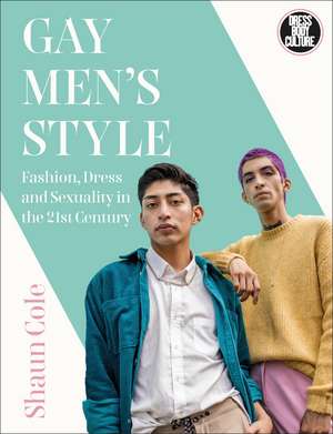 Gay Men's Style: Fashion, Dress and Sexuality in the 21st Century de Shaun Cole