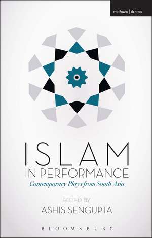 Islam in Performance: Contemporary Plays from South Asia de Ashis Sengupta