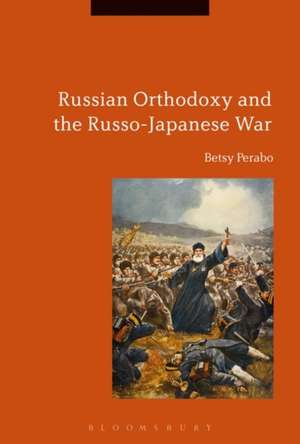 Russian Orthodoxy and the Russo-Japanese War de Dr Betsy Perabo