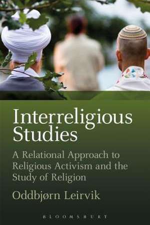 Interreligious Studies: A Relational Approach to Religious Activism and the Study of Religion de Professor Oddbjørn Leirvik