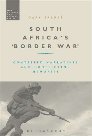 South Africa's 'Border War': Contested Narratives and Conflicting Memories de Professor Gary Baines