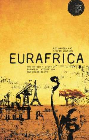 Eurafrica: The Untold History of European Integration and Colonialism de Peo Hansen