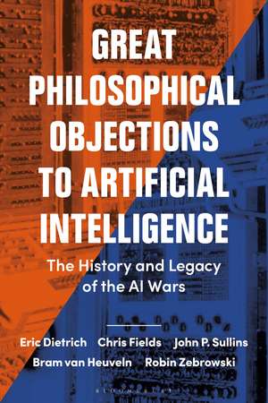 Great Philosophical Objections to Artificial Intelligence: The History and Legacy of the AI Wars de Eric Dietrich