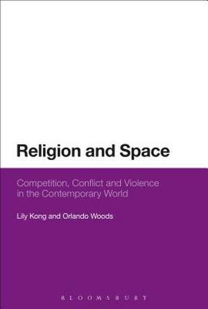 Religion and Space: Competition, Conflict and Violence in the Contemporary World de Dr Lily Kong