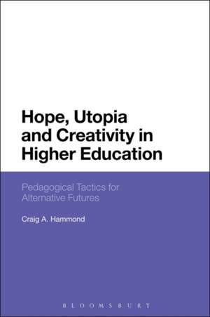 Hope, Utopia and Creativity in Higher Education: Pedagogical Tactics for Alternative Futures de Dr Craig A. Hammond