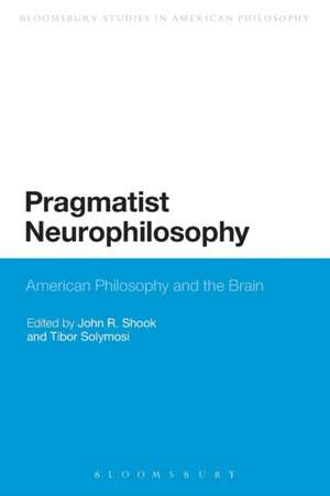 Pragmatist Neurophilosophy: American Philosophy and the Brain de Dr John R. Shook