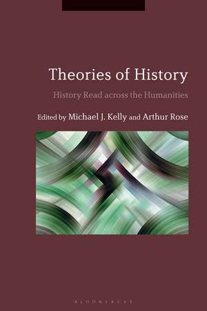 Theories of History: History Read across the Humanities de Dr. Michael J. Kelly