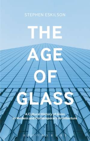 The Age of Glass: A Cultural History of Glass in Modern and Contemporary Architecture de Stephen Eskilson