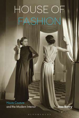 House of Fashion: Haute Couture and the Modern Interior de Professor Jess Berry