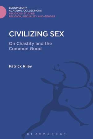 Civilizing Sex: On Chastity and the Common Good de Patrick Riley