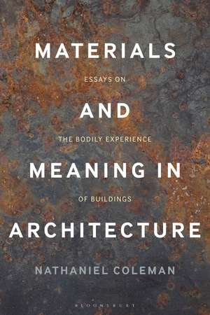 Materials and Meaning in Architecture: Essays on the Bodily Experience of Buildings de Nathaniel Coleman