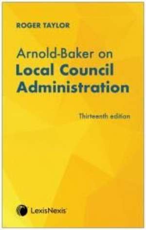 Arnold-Baker on Local Council Administration de Roger Taylor