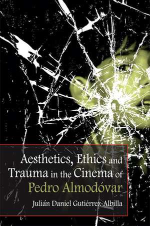 Aesthetics, Ethics and Trauma in the Cinema of Pedro Almodovar de Julian Daniel Gutierrez-Albilla