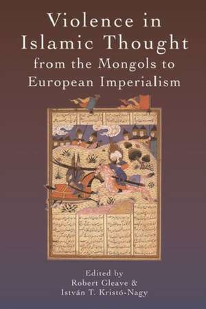 Violence in Islamic Thought from the Mongols to European Imperialism de Robert Gleave