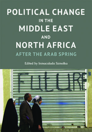 Political Change in the Middle East and North Africa de Inmaculada Szmolka