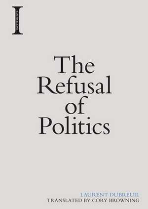 The Refusal of Politics de Professor of Comparative Literature Romance Studies and Cognitive Science Laurent (Cornell University) Dubreuil