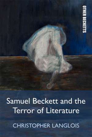 Samuel Beckett and the Terror of Literature de Langlois, Christopher