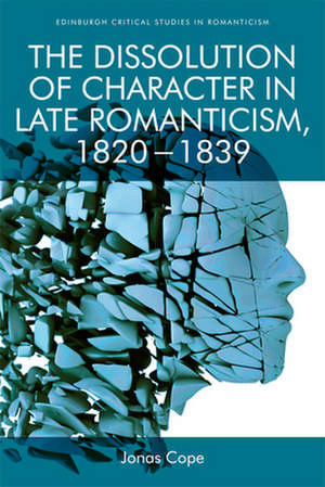 The Dissolution of Character in Late Romanticism, 1820 - 1839 de Jonas Cope