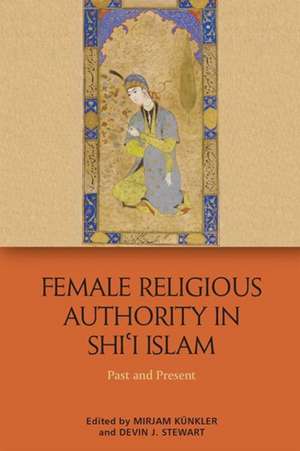 Female Religious Authority in Shi'i Islam de Devin J. Stewart