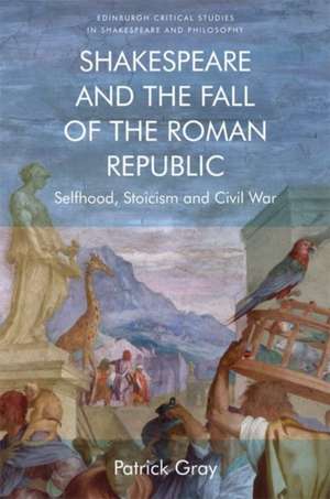 Shakespeare and the Fall of the Roman Republic de Patrick Gray