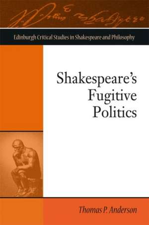 Shakespeare's Fugitive Politics de Thomas P Anderson