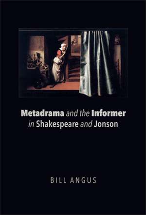 Metadrama and the Informer in Shakespeare and Jonson de Bill Angus