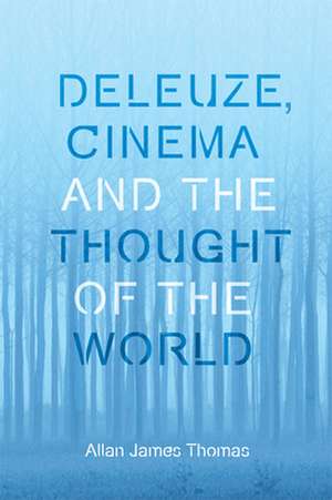 Deleuze, Cinema and the Thought of the World de Allan James Thomas