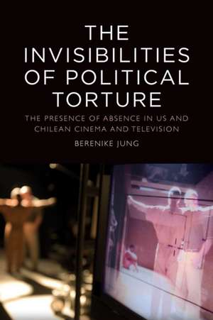 The Invisibilities of Political Torture de Berenike Jung