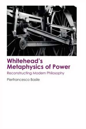 Whitehead's Metaphysics of Power de Pierfrancesco Basile