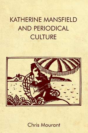 Katherine Mansfield and Periodical Culture de Chris Mourant