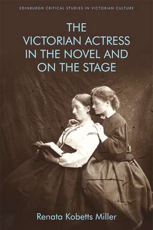 The Victorian Actress in the Novel and on the Stage de Renata Kobetts Miller