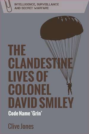 The Clandestine Lives of Colonel David Smiley de Clive Jones