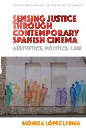 Sensing Justice Through Contemporary Spanish Cinema de Mónica López Lerma