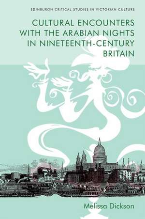 Cultural Encounters with the Arabian Nights in Nineteenth-Century Britain de Melissa Dickson