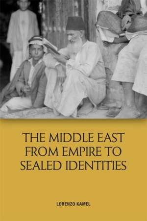 The Middle East from Empire to Sealed Identities de Lorenzo Kamel