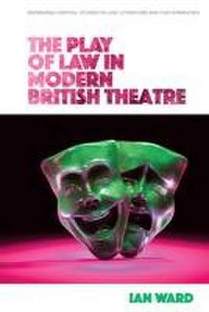 The Play of Law in Modern British Theatre de Ian Ward