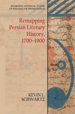 Remapping Persian Literary History, 1700-1900 de Kevin L. Schwartz