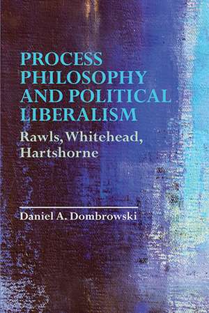 Process Philosophy and Political Liberalism de Daniel A Dombrowski