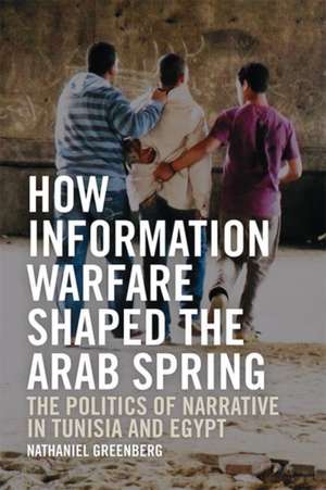 How Information Warfare Shaped the Arab Spring de Nathaniel Greenberg