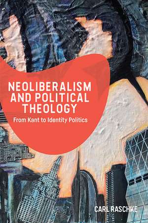 Neoliberalism and Political Theology de Carl Raschke