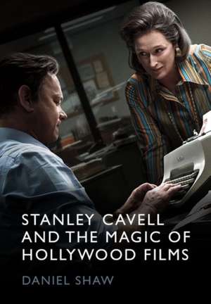 Stanley Cavell and the Magic of Hollywood Films de Daniel Shaw